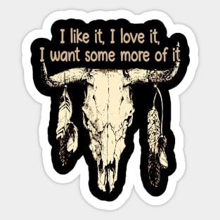 I Like It, I Love It, I Want Some More Of It Feathers Bulls Sticker